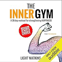The Inner Gym: A 30-Day Workout for Strengthening Happiness The Inner Gym: A 30-Day Workout for Strengthening Happiness Audible Audiobook Kindle Paperback