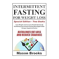 Intermittent Fasting For Weight Loss: Special Edition - Two Books - Lose Weight and Increase Health Quickly By Combining Intermittent Fasting With Apple Cider Vinegar Supplementation Intermittent Fasting For Weight Loss: Special Edition - Two Books - Lose Weight and Increase Health Quickly By Combining Intermittent Fasting With Apple Cider Vinegar Supplementation Kindle Audible Audiobook Paperback