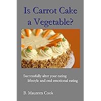 Is Carrot Cake a Vegetable? Successfully alter your eating lifestyle and end emotional eating Is Carrot Cake a Vegetable? Successfully alter your eating lifestyle and end emotional eating Kindle