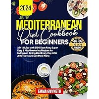 The Complete Time-Saving Mediterranean Diet Cookbook for Busy Beginners 2024(Fully Colored and Pictured): 2 in 1 Guide with 2100 Days Fast, Super Easy Recipes for Living and Eating Well Every Day