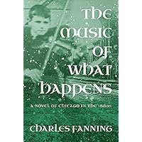 The Music of What Happens: A Novel of Chicago in the 1880s