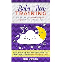 BABY SLEEP TRAINING: GET YOUR BABY TO SLEEP THROUGH THE NIGHT IN 4 EASY-TO-FOLLOW STEPS - Give Your Baby and Yourself the Gift of A Good Night’s Sleep Without Crying It Out BABY SLEEP TRAINING: GET YOUR BABY TO SLEEP THROUGH THE NIGHT IN 4 EASY-TO-FOLLOW STEPS - Give Your Baby and Yourself the Gift of A Good Night’s Sleep Without Crying It Out Kindle Audible Audiobook Paperback