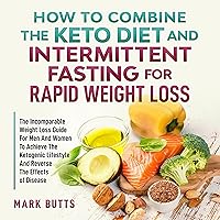 How to Combine the Keto Diet and Intermittent Fasting for Rapid Weight Loss: The Incomparable Weight Loss Guide for Men and Women to Achieve the Ketogenic Lifestyle and Reverse the Effects of Disease How to Combine the Keto Diet and Intermittent Fasting for Rapid Weight Loss: The Incomparable Weight Loss Guide for Men and Women to Achieve the Ketogenic Lifestyle and Reverse the Effects of Disease Audible Audiobook Paperback Kindle