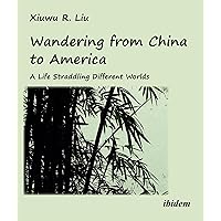 Wandering from China to America: A Life Straddling Different Worlds Wandering from China to America: A Life Straddling Different Worlds Paperback