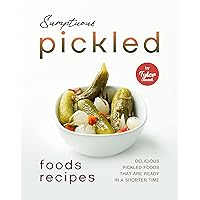 Sumptuous Pickled Foods Recipes: Delicious Pickled Foods That Are Ready in A Shorter Time Sumptuous Pickled Foods Recipes: Delicious Pickled Foods That Are Ready in A Shorter Time Kindle Paperback