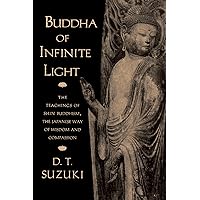 Buddha of Infinite Light: The Teachings of Shin Buddhism, the Japanese Way of Wisdom and Compassion Buddha of Infinite Light: The Teachings of Shin Buddhism, the Japanese Way of Wisdom and Compassion Kindle Paperback Hardcover