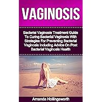 Vaginosis: Bacterial Vaginosis Treatment Guide To Curing Bacterial Vaginosis With Strategies For Preventing Bacterial Vaginosis Including Advice On Post ... And Vaginitis Treatment, Cure And Recovery) Vaginosis: Bacterial Vaginosis Treatment Guide To Curing Bacterial Vaginosis With Strategies For Preventing Bacterial Vaginosis Including Advice On Post ... And Vaginitis Treatment, Cure And Recovery) Kindle