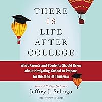 There Is Life After College: What Parents and Students Should Know About Navigating School to Prepare for the Jobs of Tomorrow There Is Life After College: What Parents and Students Should Know About Navigating School to Prepare for the Jobs of Tomorrow Audible Audiobook Paperback Kindle Hardcover Audio CD