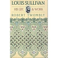 Louis Sullivan: His Life and Work Louis Sullivan: His Life and Work Hardcover Paperback
