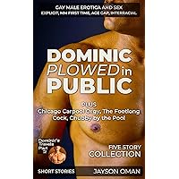 Dominic Plowed in Public — A Dominic's Travels Gay Erotic Short Story: Explicit Taboo M/M, Age Gap, Fantasy, Kink, Straight to Gay, Interracial, Body Odor Fetish, Bear/Cub, 5 Stories, w/ 1 bonus