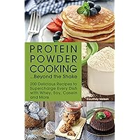 Protein Powder Cooking...Beyond the Shake: 200 Delicious Recipes to Supercharge Every Dish with Whey, Soy, Casein and More Protein Powder Cooking...Beyond the Shake: 200 Delicious Recipes to Supercharge Every Dish with Whey, Soy, Casein and More Paperback Kindle