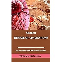Cancer: disease of civilization?: An anthropological and historical Study Cancer: disease of civilization?: An anthropological and historical Study Kindle Paperback