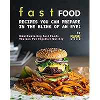 Fast Food Recipes You Can Prepare in The Blink of An Eye!: Mouthwatering Fast Foods You Can Put Together Quickly Fast Food Recipes You Can Prepare in The Blink of An Eye!: Mouthwatering Fast Foods You Can Put Together Quickly Kindle Paperback