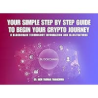 Your Simple Step by Step Guide To Begin Your Crypto Journey: A Blockchain Technology Information & Illustrations Your Simple Step by Step Guide To Begin Your Crypto Journey: A Blockchain Technology Information & Illustrations Kindle Paperback