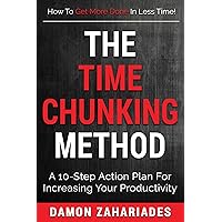 The Time Chunking Method: A 10-Step Action Plan For Increasing Your Productivity (The Art of Personal Success Book 1)