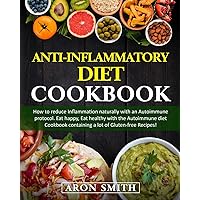 Anti-Inflammatory Diet Cookbook: How to reduce Inflammation naturally with an Autoimmune protocol. Eat happy, Eat healthy with the Autoimmune diet Cookbook containing a lot of Gluten-free Recipes! Anti-Inflammatory Diet Cookbook: How to reduce Inflammation naturally with an Autoimmune protocol. Eat happy, Eat healthy with the Autoimmune diet Cookbook containing a lot of Gluten-free Recipes! Paperback