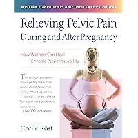 Relieving Pelvic Pain During and After Pregnancy: How Women Can Heal Chronic Pelvic Instability Relieving Pelvic Pain During and After Pregnancy: How Women Can Heal Chronic Pelvic Instability Paperback Kindle Hardcover