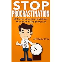 Practical Ways To Stop Procrastination: 30 Proven Strategies To Motivate Yourself And Stop Being Lazy Practical Ways To Stop Procrastination: 30 Proven Strategies To Motivate Yourself And Stop Being Lazy Kindle