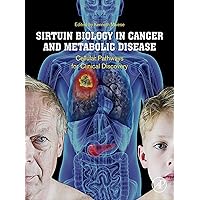 Sirtuin Biology in Cancer and Metabolic Disease: Cellular Pathways for Clinical Discovery Sirtuin Biology in Cancer and Metabolic Disease: Cellular Pathways for Clinical Discovery Kindle Paperback