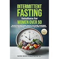 Intermittent Fasting Solutions for Women Over 50 : Elevate Mood and Energy, Improve Your Health, Understand Hormones, Shed Weight, and Embrace Aging With Confidence Intermittent Fasting Solutions for Women Over 50 : Elevate Mood and Energy, Improve Your Health, Understand Hormones, Shed Weight, and Embrace Aging With Confidence Kindle Paperback Hardcover