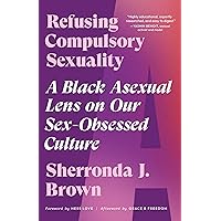Refusing Compulsory Sexuality: A Black Asexual Lens on Our Sex-Obsessed Culture Refusing Compulsory Sexuality: A Black Asexual Lens on Our Sex-Obsessed Culture Paperback Kindle Audible Audiobook