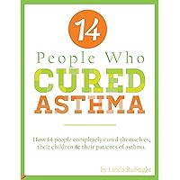 14 People Who Cured Asthma: How 14 People Completely Cured Asthma in Themselves, Their Children & Their Patients 14 People Who Cured Asthma: How 14 People Completely Cured Asthma in Themselves, Their Children & Their Patients Kindle Paperback