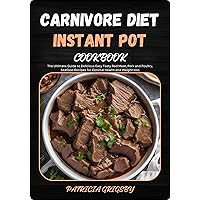 Carnivore Diet Instant Pot Cookbook: The Ultimate Guide to Delicious Easy Tasty Red Meat, Pork and Poultry, Seafood Recipes for Optimal Health and Weight loss Carnivore Diet Instant Pot Cookbook: The Ultimate Guide to Delicious Easy Tasty Red Meat, Pork and Poultry, Seafood Recipes for Optimal Health and Weight loss Kindle Paperback
