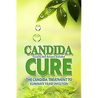 Candida Cure: The Candida Treatment To Eliminate Yeast Infection (the symptoms of candida, whats candida, candida diet recipes stage 1, candida cleansing, candida weight loss) (2020 UPDATE) Candida Cure: The Candida Treatment To Eliminate Yeast Infection (the symptoms of candida, whats candida, candida diet recipes stage 1, candida cleansing, candida weight loss) (2020 UPDATE) Kindle Paperback