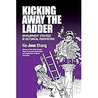 Kicking Away the Ladder: Development Strategy in Historical Perspective Kicking Away the Ladder: Development Strategy in Historical Perspective Paperback Kindle