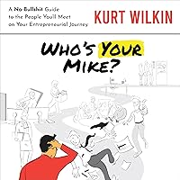 Who's Your Mike?: A No-Bullshit Guide to the People You'll Meet on Your Entrepreneurial Journey Who's Your Mike?: A No-Bullshit Guide to the People You'll Meet on Your Entrepreneurial Journey Audible Audiobook Kindle Hardcover Paperback