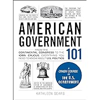 American Government 101: From the Continental Congress to the Iowa Caucus, Everything You Need to Know About US Politics (Adams 101 Series) American Government 101: From the Continental Congress to the Iowa Caucus, Everything You Need to Know About US Politics (Adams 101 Series) Hardcover Kindle