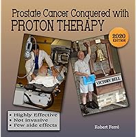 Prostate Cancer Conquered with Proton Therapy: Revolutionary technology for 80% of ALL cancer types Prostate Cancer Conquered with Proton Therapy: Revolutionary technology for 80% of ALL cancer types Kindle Paperback