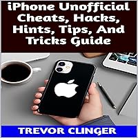 iPhone Unofficial Cheats, Hacks, Hints, Tips, and Tricks Guide iPhone Unofficial Cheats, Hacks, Hints, Tips, and Tricks Guide Audible Audiobook Kindle