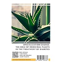 Specialization Course: The Role of Medicinal Plants in the Treatment of Diabetes (Courses with certificate and online test. Book 2) Specialization Course: The Role of Medicinal Plants in the Treatment of Diabetes (Courses with certificate and online test. Book 2) Kindle