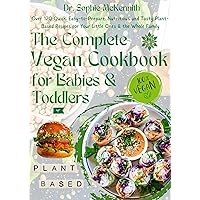 The Complete Vegan Cookbook for Babies & Toddlers: Over 120 Quick, Easy-to-Prepare, Nutritious and Tasty Plant-Based Recipes for Your Little Ones & the Whole Family The Complete Vegan Cookbook for Babies & Toddlers: Over 120 Quick, Easy-to-Prepare, Nutritious and Tasty Plant-Based Recipes for Your Little Ones & the Whole Family Kindle Hardcover Paperback