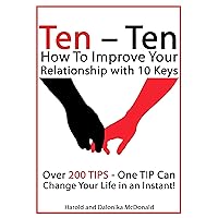 Ten - Ten How to Improve Your Relationship with 10 Keys: Over 200 TIPS - One TIP Can Change Your Life in an Instant! Ten - Ten How to Improve Your Relationship with 10 Keys: Over 200 TIPS - One TIP Can Change Your Life in an Instant! Kindle Paperback