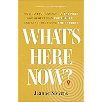 What's Here Now?: How to Stop Rehashing the Past and Rehearsing the Future--and Start Receiving the Present What's Here Now?: How to Stop Rehashing the Past and Rehearsing the Future--and Start Receiving the Present Hardcover Kindle Audible Audiobook Audio CD