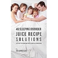 46 Sleeping Disorder Juice Recipe Solutions: Sleep Better Sooner without Using Pills or Medicine 46 Sleeping Disorder Juice Recipe Solutions: Sleep Better Sooner without Using Pills or Medicine Kindle Paperback