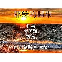 耶穌的歸來: 狂喜。 大苦難。 統治。 (Traditional Chinese Edition)
