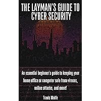 The Layman’s Guide to Cybersecurity: An essential beginner’s guide to keeping your home office or computer safe from viruses, online attacks, and more! The Layman’s Guide to Cybersecurity: An essential beginner’s guide to keeping your home office or computer safe from viruses, online attacks, and more! Kindle Paperback
