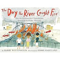 The Day the River Caught Fire: How the Cuyahoga River Exploded and Ignited the Earth Day Movement The Day the River Caught Fire: How the Cuyahoga River Exploded and Ignited the Earth Day Movement Hardcover Kindle