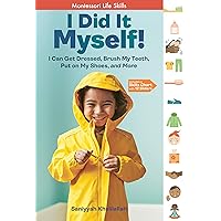 I Did It Myself!: I Can Get Dressed, Brush My Teeth, Put on My Shoes, and More: Montessori Life Skills (I Did It! The Montessori Way) I Did It Myself!: I Can Get Dressed, Brush My Teeth, Put on My Shoes, and More: Montessori Life Skills (I Did It! The Montessori Way) Hardcover Kindle