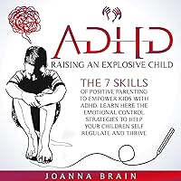 ADHD: Raising an Explosive Child: The 7 Skills of Positive Parenting to Empower Kids with ADHD. Learn Here the Emotional Control Strategies to Help Your Children Self-Regulate and Thrive ADHD: Raising an Explosive Child: The 7 Skills of Positive Parenting to Empower Kids with ADHD. Learn Here the Emotional Control Strategies to Help Your Children Self-Regulate and Thrive Audible Audiobook Paperback