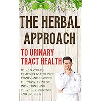The Herbal Approach to Urinary Tract Health: Using Nature's Remedies to Enhance Kidney and Bladder Function, Prevent Infections, and Treat Incontinence and Enuresis The Herbal Approach to Urinary Tract Health: Using Nature's Remedies to Enhance Kidney and Bladder Function, Prevent Infections, and Treat Incontinence and Enuresis Kindle