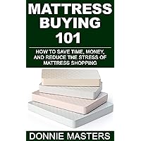 Mattress Buying 101: How to Save Time, Money, and Reduce the Stress of Mattress Shopping Mattress Buying 101: How to Save Time, Money, and Reduce the Stress of Mattress Shopping Kindle Paperback Audible Audiobook