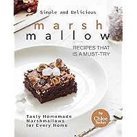 Simple and Delicious Marshmallow Recipes That Is a Must-Try: Tasty Homemade Marshmallows for Every Home Simple and Delicious Marshmallow Recipes That Is a Must-Try: Tasty Homemade Marshmallows for Every Home Kindle Paperback