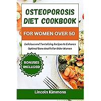 OSTEOPOROSIS DIET COOKBOOK FOR WOMEN OVER 50: Delicious and Tantalizing Recipes to Enhance Optimal Bone Health for Older Women OSTEOPOROSIS DIET COOKBOOK FOR WOMEN OVER 50: Delicious and Tantalizing Recipes to Enhance Optimal Bone Health for Older Women Kindle Paperback