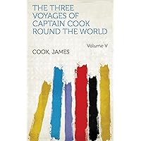 The Three Voyages of Captain Cook Round the World The Three Voyages of Captain Cook Round the World Kindle