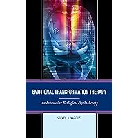 Emotional Transformation Therapy: An Interactive Ecological Psychotherapy Emotional Transformation Therapy: An Interactive Ecological Psychotherapy Paperback Kindle Hardcover Mass Market Paperback