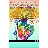 Functional Medicine. The Definitive Guide to Functional Medicine Functional Medicine. The Definitive Guide to Functional Medicine Kindle